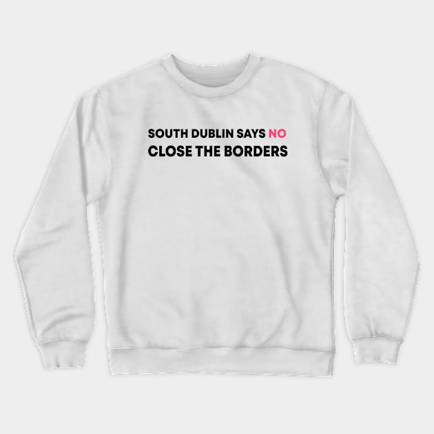 South Dublin Says No Close The Borders Crewneck Sweatshirt by Sunoria